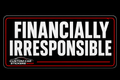 FINANCIALLY IRRESPONSIBLE
